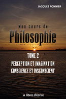 Mon cours de philosophie - T2 - Jacques PONNIER - Libres d'écrire